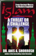 Islam: a Threat Or Challenge (From Ancient Mecca to Modern Baghdad) - Dr. Anis A. Shorrosh