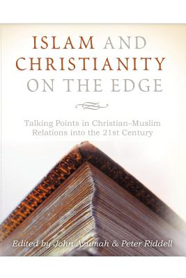 Islam and Christianity on the Edge: Talking Points in Christian-Muslim Relations Into the 21st Century - Azumah, John (Editor), and Riddell, Peter G, Ph.D. (Editor)