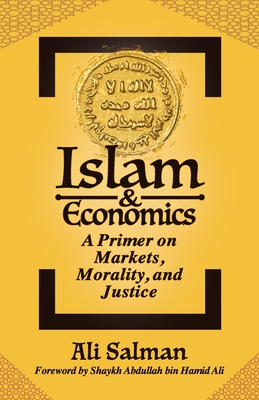 Islam and Economics: A Primer on Markets, Morality, and Justice - Salman, Ali, and Bin Hamid Ali, Abdullah (Foreword by)