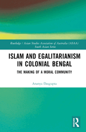 Islam and Egalitarianism in Colonial Bengal: The Making of a Moral Community