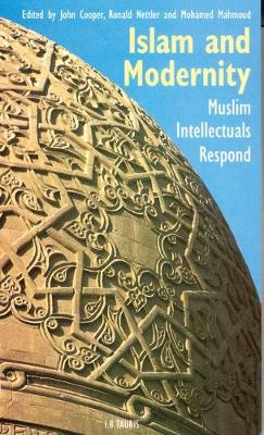 Islam and Modernity: Muslim Intellectuals Respond - Cooper, John (Editor), and Nettler, Ron (Editor), and Mahmoud, Muhammed (Editor)