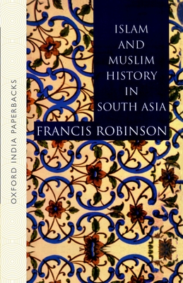 Islam and Muslim History in South Asia - Robinson, Francis