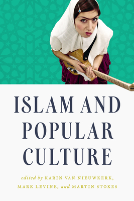 Islam and Popular Culture - Van Nieuwkerk, Karin (Editor), and Levine, Mark (Editor), and Stokes, Martin (Editor)