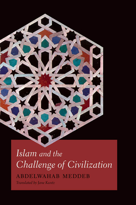 Islam and the Challenge of Civilization - Meddeb, Abdelwahab, and Kuntz, Jane (Translated by)