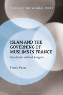 Islam and the Governing of Muslims in France: Secularism Without Religion