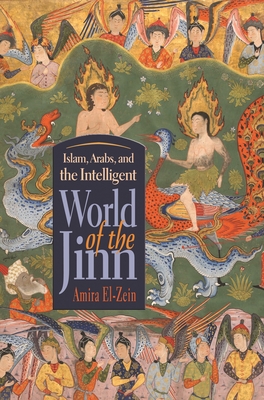 Islam, Arabs, and the Intelligent World of the Jinn - El-Zein, Amira