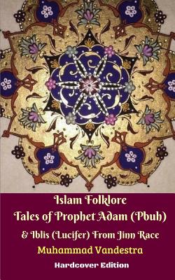 Islam Folklore Tales of Prophet Adam (Pbuh) and Iblis (Lucifer) From Jinn Race Hardcover Edition - Vandestra, Muhammad