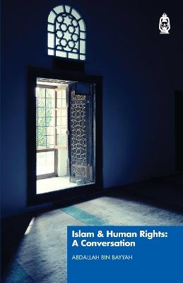 Islam & Human Rights: A Conversation - Abdallah Bin Bayyah, Shaykh, and Francois, Myriam (Translated by)