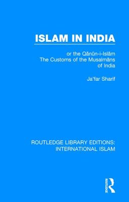 Islam in India: or the Q n n-i-Isl m The Customs of the Musalm ns of India - Sharif, Ja'far, and Crooke, William (Editor)