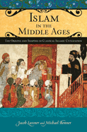 Islam in the Middle Ages: The Origins and Shaping of Classical Islamic Civilization