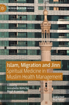 Islam, Migration and Jinn: Spiritual Medicine in Muslim Health Management - Bttcher, Annabelle (Editor), and Krawietz, Birgit (Editor)