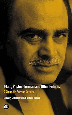 Islam, Postmodernism and Other Futures: A Ziauddin Sardar Reader - Inayatullah, Sohail (Editor), and Boxwell, Gail (Editor)