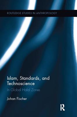 Islam, Standards, and Technoscience: In Global Halal Zones - Fischer, Johan