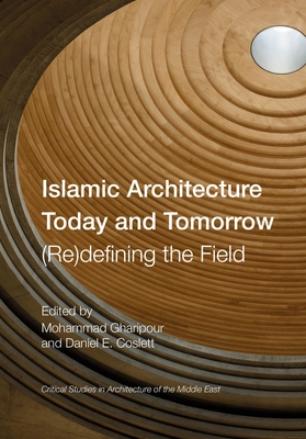 Islamic Architecture Today and Tomorrow: (Re)Defining the Field - Gharipour, Mohammad (Editor), and Coslett, Daniel E (Editor)