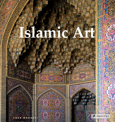 Islamic Art: Architecture, Painting, Calligraphy, Ceramics, Glass, Carpets - Mozzati, Luca