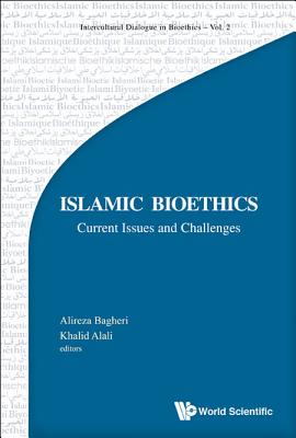 Islamic Bioethics: Current Issues And Challenges - Bagheri, Alireza (Editor), and Al-ali, Khalid Abdulla (Editor)