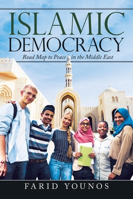 Islamic Democracy: Road Map to Peace in the Middle East - Younos, Farid