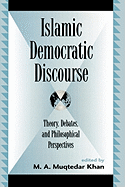 Islamic Democratic Discourse: Theory, Debates, and Philosophical Perspectives