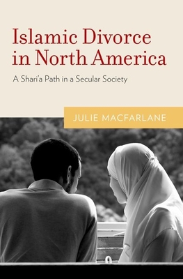 Islamic Divorce in North America: A Shari'a Path in a Secular Society - MacFarlane, Julie