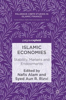 Islamic Economies: Stability, Markets and Endowments - Alam, Nafis (Editor), and Rizvi, Syed Aun R (Editor)