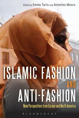 Islamic Fashion and Anti-Fashion: New Perspectives from Europe and North America - Tarlo, Emma (Editor), and Moors, Annelies (Editor)