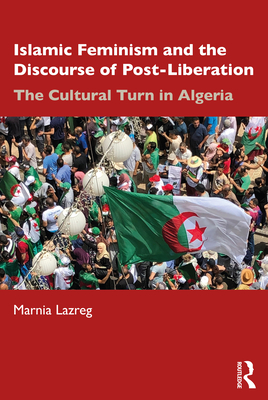 Islamic Feminism and the Discourse of Post-Liberation: The Cultural Turn in Algeria - Lazreg, Marnia