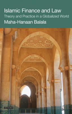 Islamic Finance and Law: Theory and Practice in a Globalized World - Balala, Maha-Hanaan