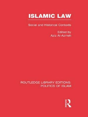 Islamic Law (Rle Politics of Islam): Social and Historical Contexts - Al-Azmeh, Aziz, Professor