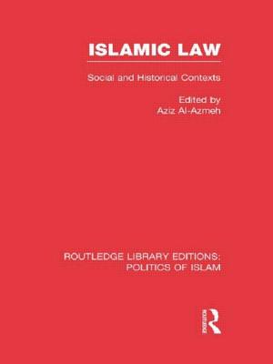 Islamic Law: Social and Historical Contexts - Al-Azmeh, Aziz, Professor