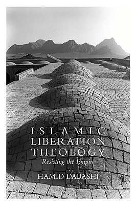 Islamic Liberation Theology: Resisting the Empire - Dabashi, Hamid