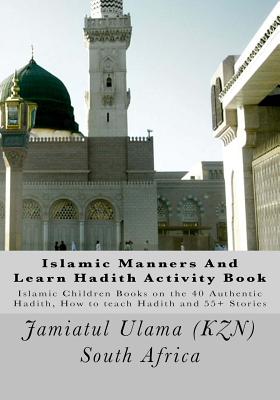 Islamic Manners And Learn Hadith Activity Book: Islamic Children Book on the 40 Authentic Hadith, How to teach Hadith and 55+ Stories - South Africa, Jamiatul Ulama (Kzn)