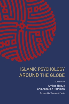 Islamic Psychology Around the Globe - Haque, Amber (Editor), and Rothman, Abdallah