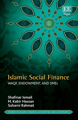 Islamic Social Finance: Waqf, Endowment, and SMEs - Ismail, Shafinar, and Hassan, M K, and Rahmat, Suharni