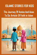 Islamic Stories for Kids: The Journey of Amina and Anas to Five Articles of Faith in Islam