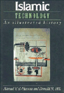 Islamic Technology: An Illustrated History - Al-Hassan, Ahmad Y, and Hill, Donald R