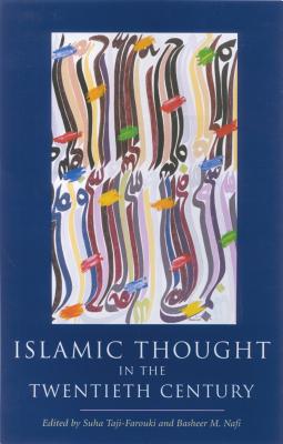 Islamic Thought in the Twentieth Century - Taji-Farouki, Suha (Editor), and Nafi, Basheer M (Editor)