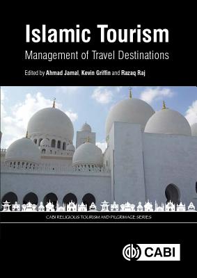 Islamic Tourism: Management of Travel Destinations - Jamal, Ahmad, Dr. (Editor), and Griffin, Kevin (Editor), and Raj, Razaq, Dr. (Editor)