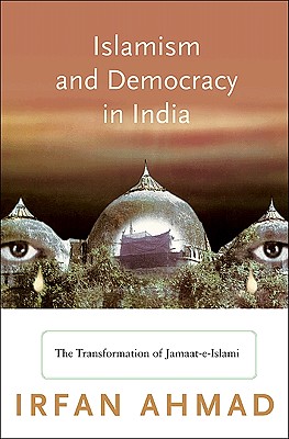 Islamism and Democracy in India: The Transformation of Jamaat-E-Islami - Ahmad, Irfan