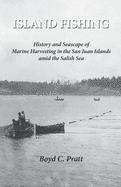 Island FIshing: History and Seascape of Marine Harvesting in the San Juan Islands amid the Salish Sea