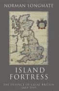 Island Fortress: The Defence of Great Britain 1603-1945