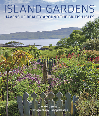 Island Gardens: Havens of Beauty Around the British Isles - Bennett, Jackie, and Hanson, Richard (Photographer)