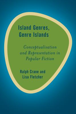 Island Genres, Genre Islands: Conceptualisation and Representation in Popular Fiction - Crane, Ralph, and Fletcher, Lisa, PhD