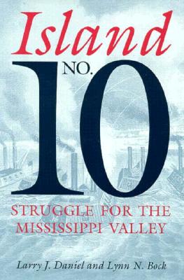 Island No. 10: Struggle for the Mississippi Valley - Bock, Lynn N, and Daniel, Larry J