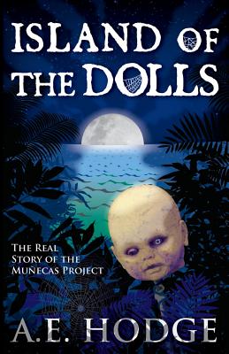 Island of the Dolls: The Real Story of the Muecas Project - Hodge, A E