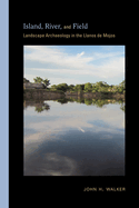 Island, River, and Field: Landscape Archaeology in the Llanos de Mojos