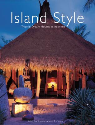 Island Style: Tropical Dream Houses in Indonesia - Beal, Gillian, and Termansen, Jacob