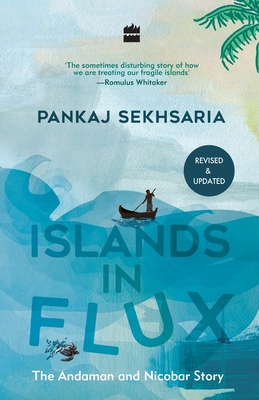 Islands in Flux:: The Andaman and Nicobar Story - Sekhsaria, Pankaj