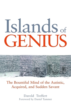 Islands of Genius: The Bountiful Mind of the Autistic, Acquired, and Sudden Savant - Leed, Peter (Contributions by), and Martinez, Rosa (Contributions by), and Tammet, Daniel (Foreword by)