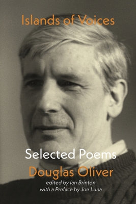 Islands of Voices: Selected Poems - Oliver, Douglas, and Brinton, Ian (Editor), and Luna, Joe (Preface by)