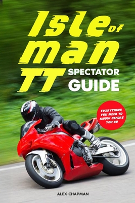 Isle of Man TT Spectator Guide: Everything you need to know before you go - Chapman, Alex